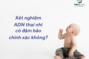 Xét nghiệm ADN thai nhi có đảm bảo chính xác không?